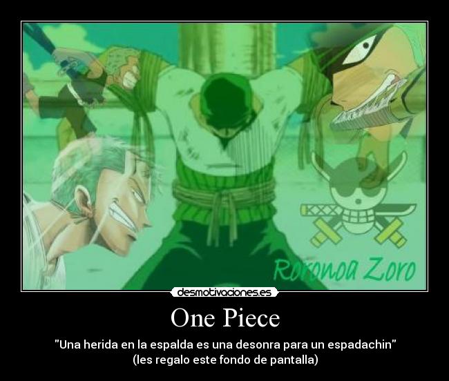 One Piece - Una herida en la espalda es una desonra para un espadachin
(les regalo este fondo de pantalla)