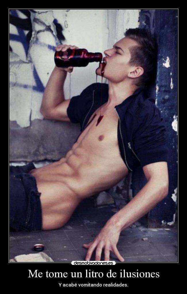 Me tome un litro de ilusiones - Y acabé vomitando realidades.