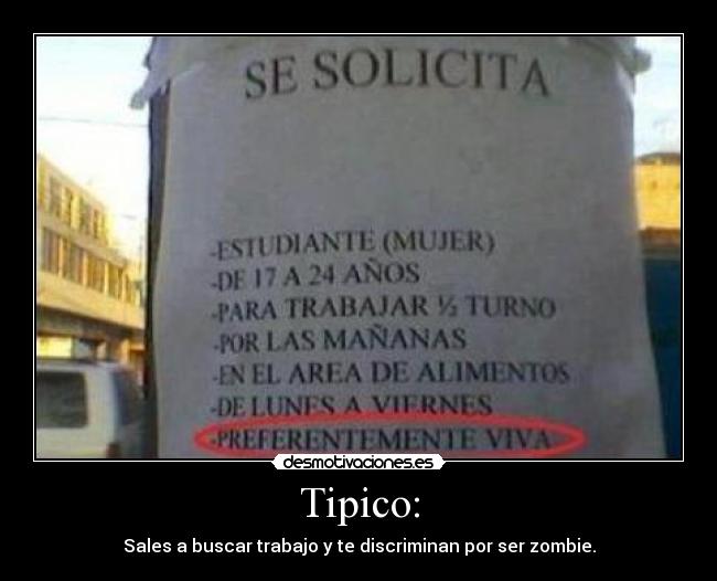 Tipico: - Sales a buscar trabajo y te discriminan por ser zombie.