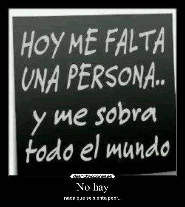 No hay - nada que se sienta peor...