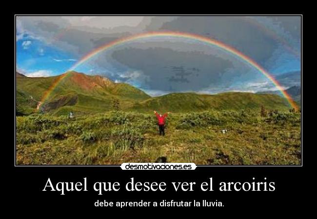 Aquel que desee ver el arcoiris - 
