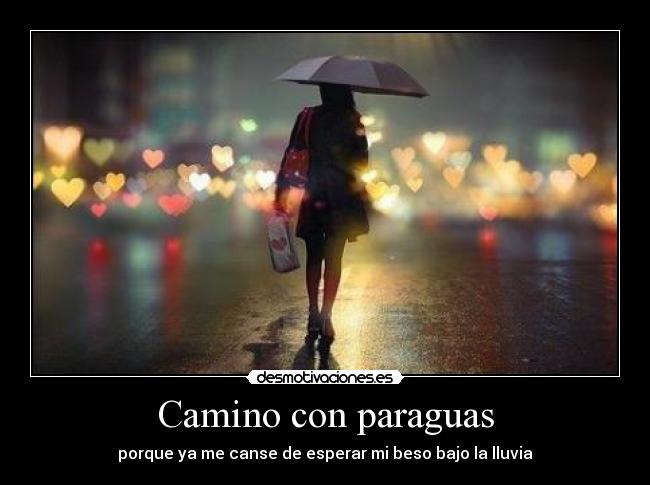 Camino con paraguas - porque ya me canse de esperar mi beso bajo la lluvia