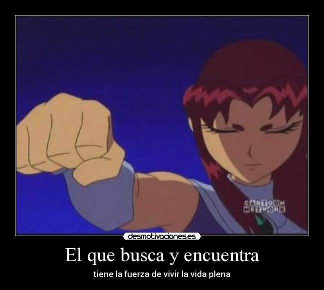 El que busca y encuentra - tiene la fuerza de vivir la vida plena