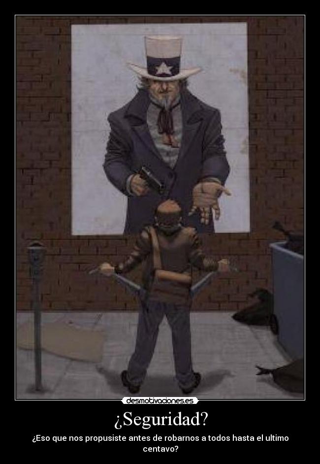 ¿Seguridad? - ¿Eso que nos propusiste antes de robarnos a todos hasta el ultimo centavo?