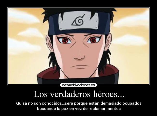 Los verdaderos héroes... - Quizá no son conocidos...será porque están demasiado ocupados
buscando la paz en vez de reclamar meritos