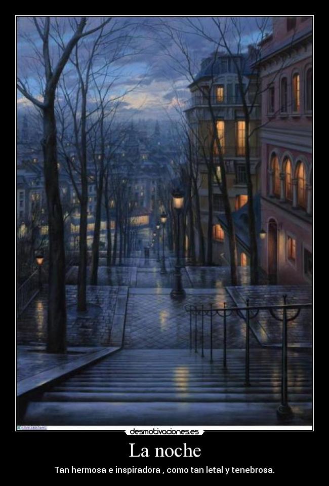 La noche - Tan hermosa e inspiradora , como tan letal y tenebrosa.