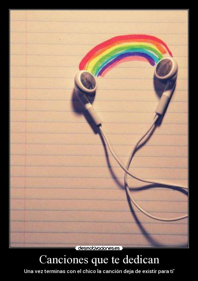 Canciones que te dedican - Una vez terminas con el chico la canción deja de existir para ti