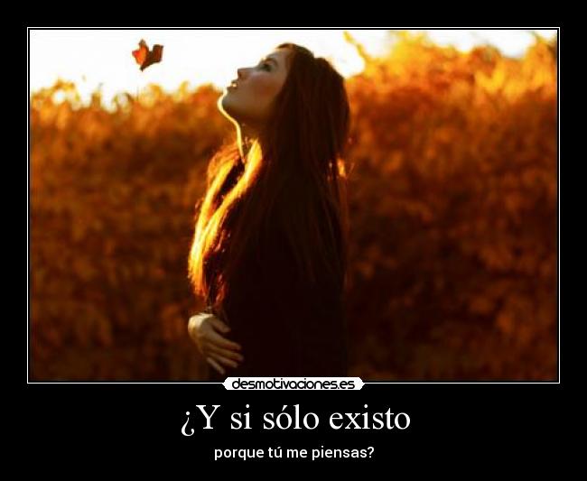 ¿Y si sólo existo -