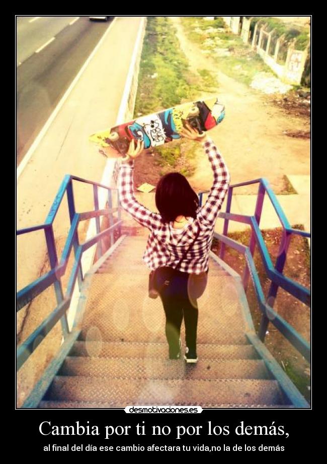Cambia por ti no por los demás, -