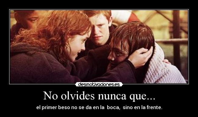 No olvides nunca que... - el primer beso no se da en la  boca,  sino en la frente.
