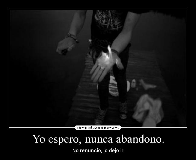 Yo espero, nunca abandono. -