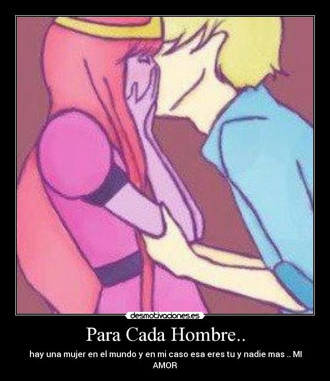 Para Cada Hombre.. - hay una mujer en el mundo y en mi caso esa eres tu y nadie mas .. MI AMOR