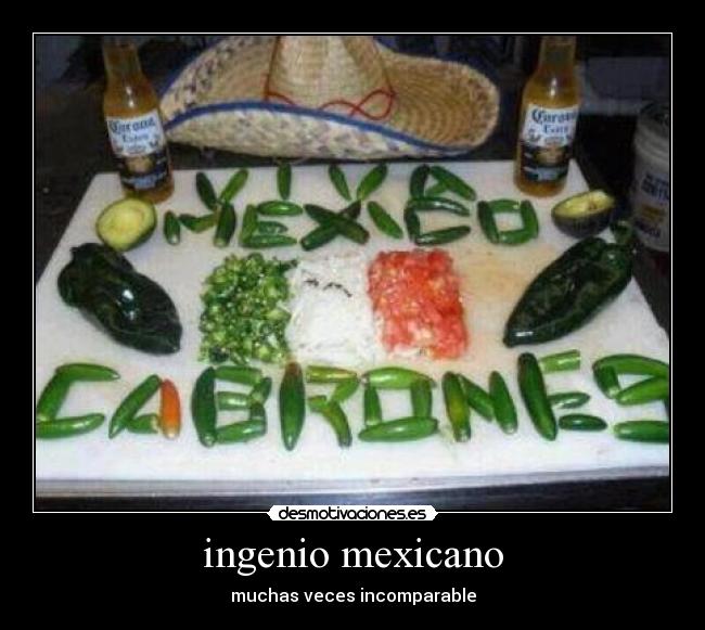 ingenio mexicano - muchas veces incomparable