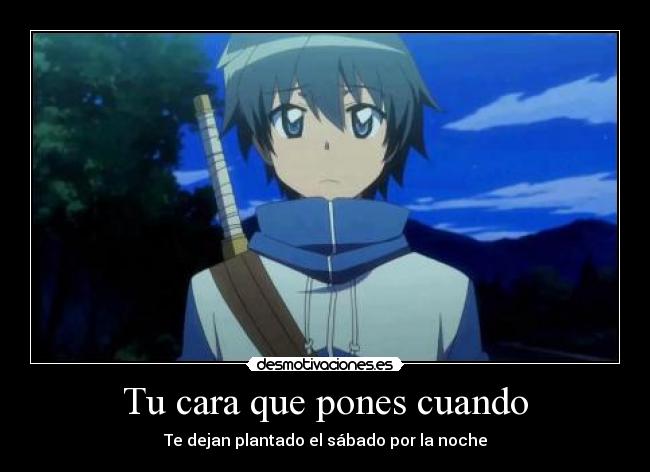 Tu cara que pones cuando - Te dejan plantado el sábado por la noche