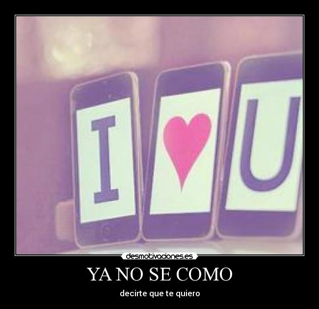 YA NO SE COMO - decirte que te quiero