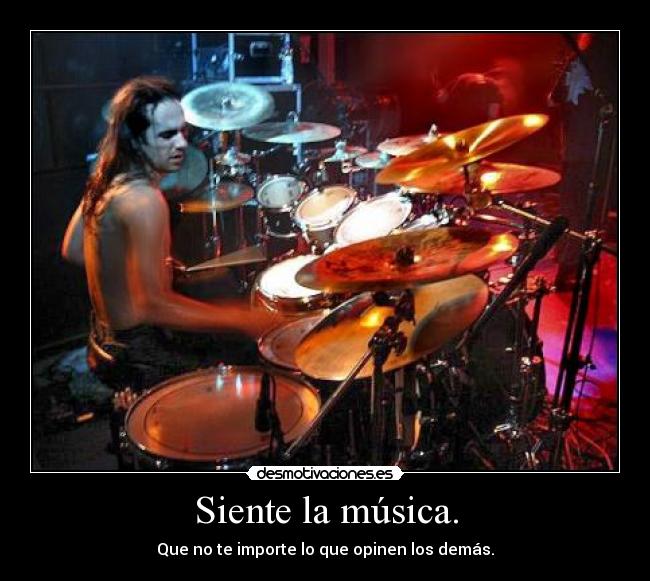 Siente la música. - Que no te importe lo que opinen los demás.