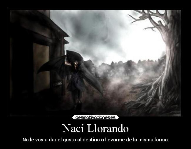 Nací Llorando - No le voy a dar el gusto al destino a llevarme de la misma forma.