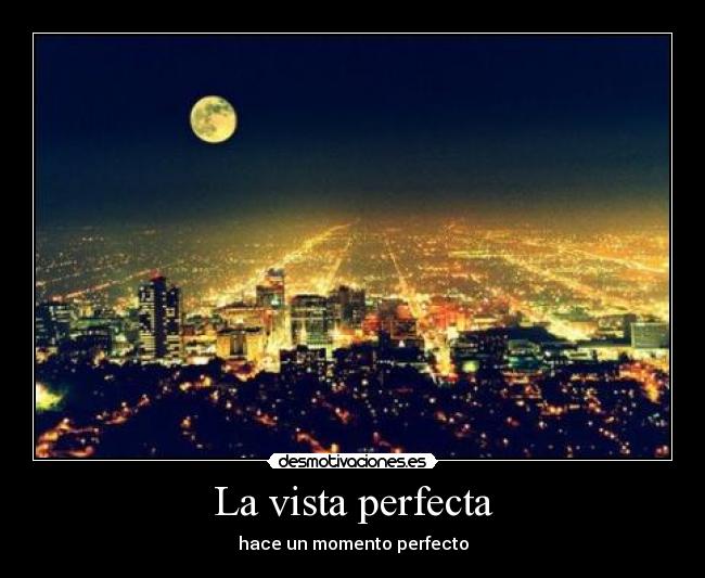 La vista perfecta - hace un momento perfecto