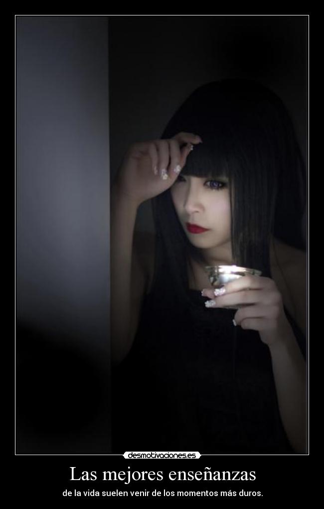 Las mejores enseñanzas - de la vida suelen venir de los momentos más duros.