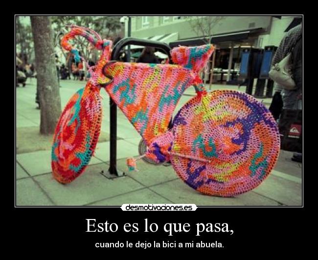 Esto es lo que pasa, - cuando le dejo la bici a mi abuela.