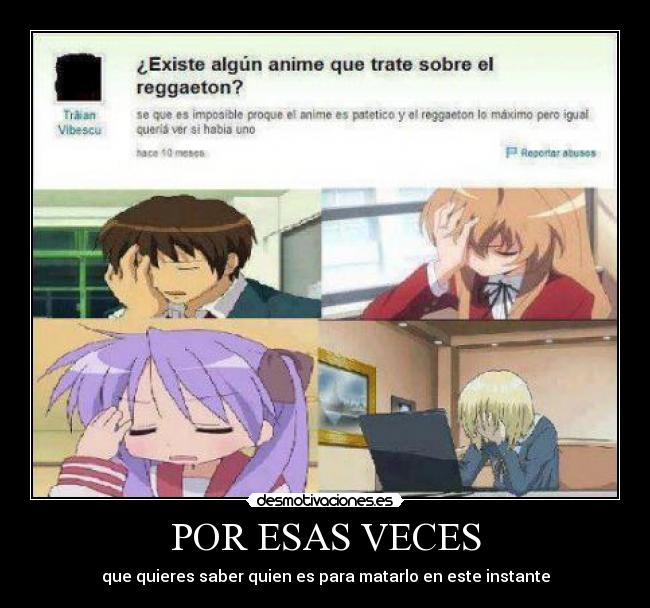 POR ESAS VECES - que quieres saber quien es para matarlo en este instante