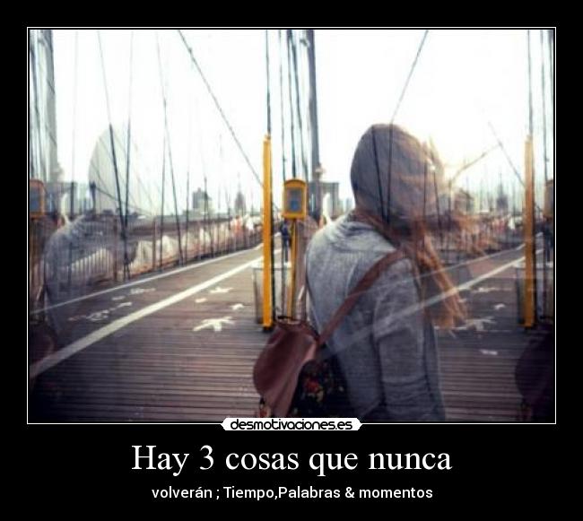 Hay 3 cosas que nunca - volverán ; Tiempo,Palabras & momentos