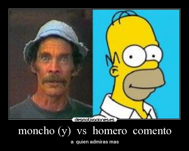 moncho (y) vs homero comento - a quien admiras mas