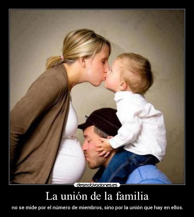 La unión de la familia - no se mide por el número de miembros, sino por la unión que hay en ellos.