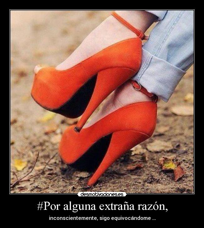 #Por alguna extraña razón, - inconscientemente, sigo equivocándome ...