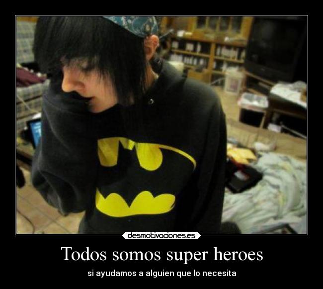 Todos somos super heroes - si ayudamos a alguien que lo necesita
