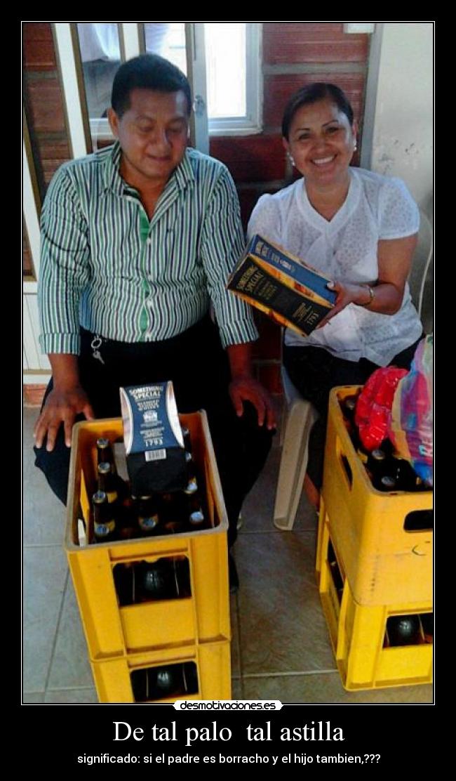 De tal palo  tal astilla - significado: si el padre es borracho y el hijo tambien,???