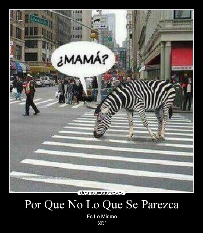 Por Que No Lo Que Se Parezca - Es Lo Mismo
XD