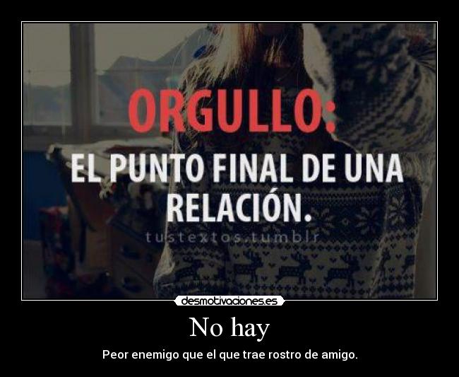 No hay - Peor enemigo que el que trae rostro de amigo.