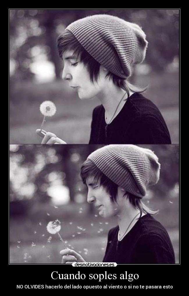 Cuando soples algo - NO OLVIDES hacerlo del lado opuesto al viento o si no te pasara esto