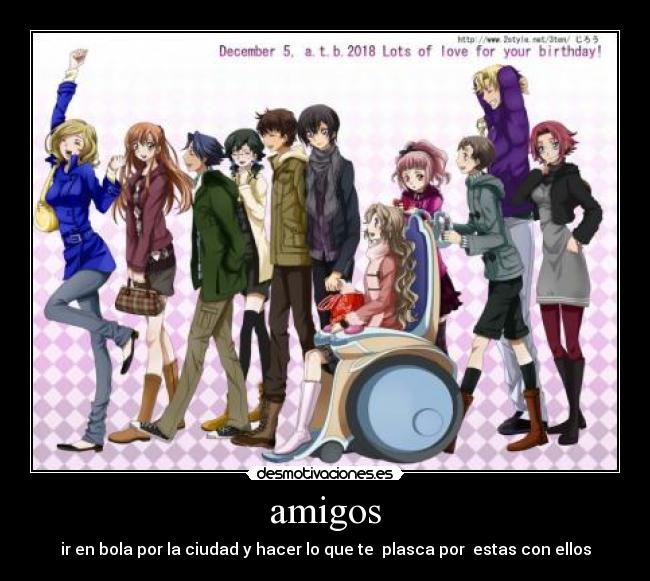 amigos - ir en bola por la ciudad y hacer lo que te  plasca por  estas con ellos