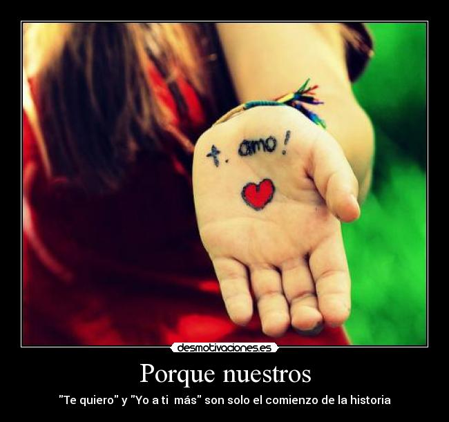 Porque nuestros - Te quiero y Yo a ti más son solo el comienzo de la historia