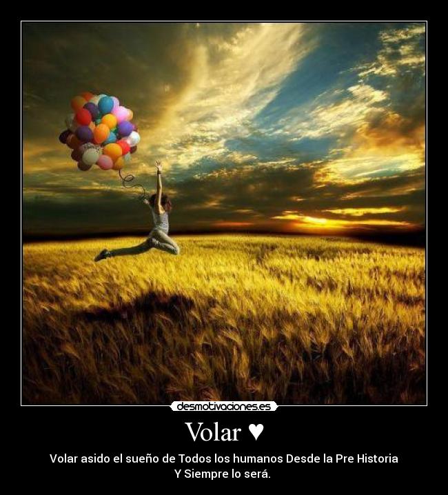 Volar ♥ - Volar asido el sueño de Todos los humanos Desde la Pre Historia
Y Siempre lo será. ♥
