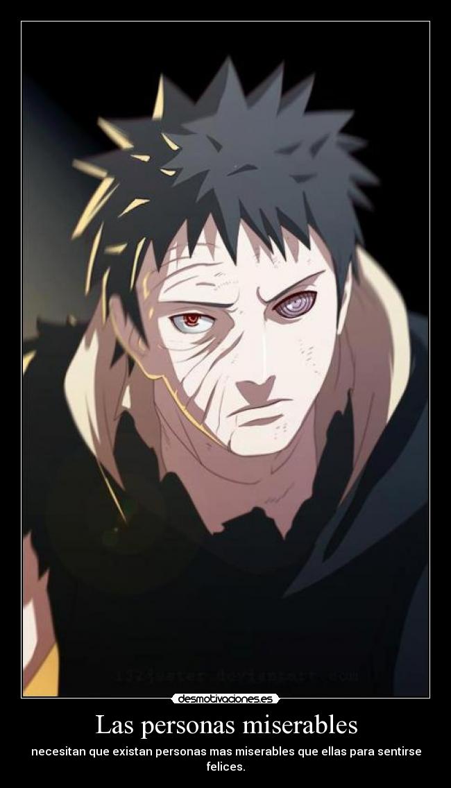 Las personas miserables - necesitan que existan personas mas miserables que ellas para sentirse felices.