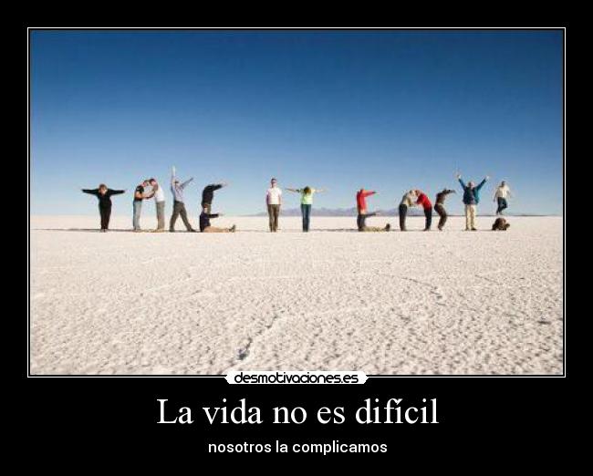 La vida no es difícil - nosotros la complicamos
