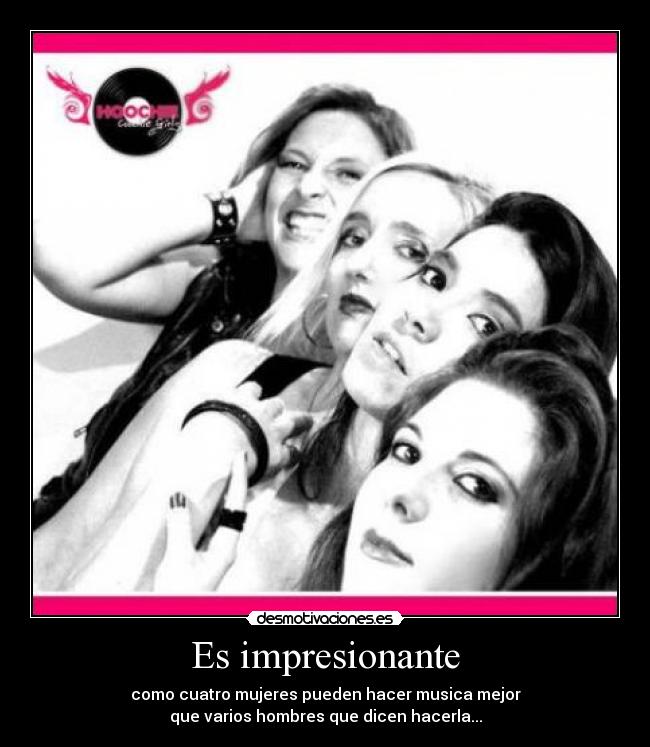 Es impresionante - como cuatro mujeres pueden hacer musica mejor
que varios hombres que dicen hacerla...