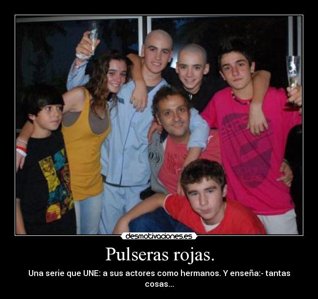 Pulseras rojas. - Una serie que UNE: a sus actores como hermanos. Y enseña:- tantas cosas...