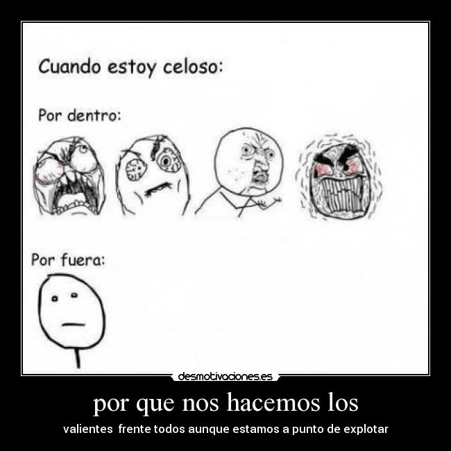 por que nos hacemos los - valientes frente todos aunque estamos a punto de explotar