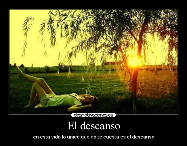 El descanso - en esta vida lo unico que no te cuesta es el descanso