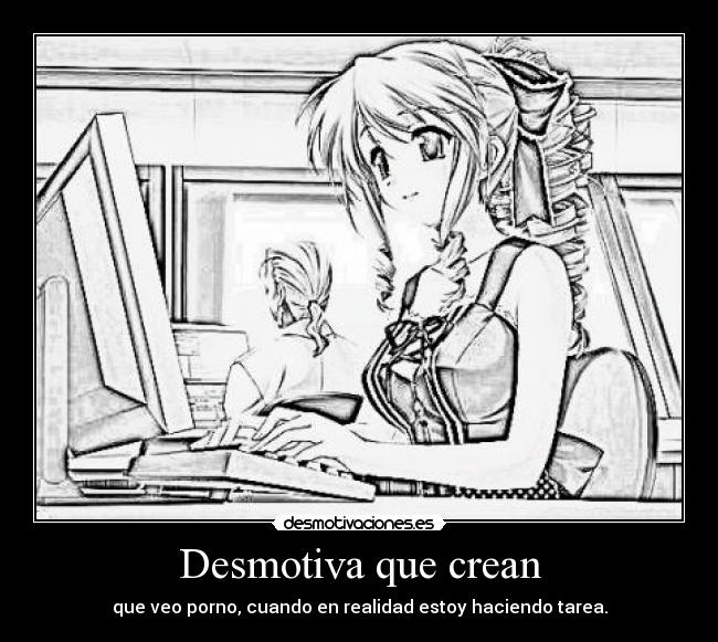 Desmotiva que crean - que veo porno, cuando en realidad estoy haciendo tarea.