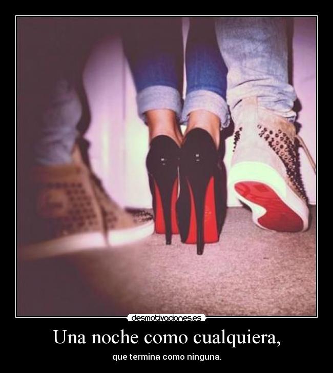 Una noche como cualquiera, - que termina como ninguna.
