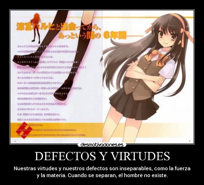DEFECTOS Y VIRTUDES - Nuestras virtudes y nuestros defectos son inseparables, como la fuerza
y la materia. Cuando se separan, el hombre no existe.