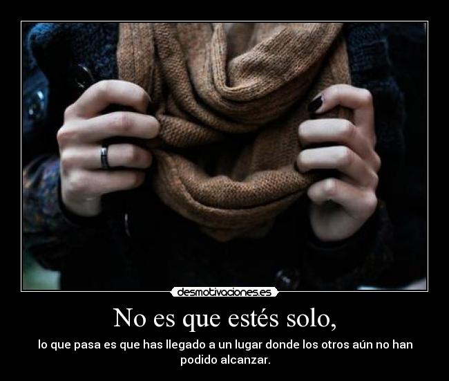 No es que estés solo, -