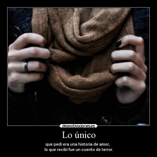 Lo único - que pedí era una historia de amor,  
lo que recibí fue un cuento de terror.
