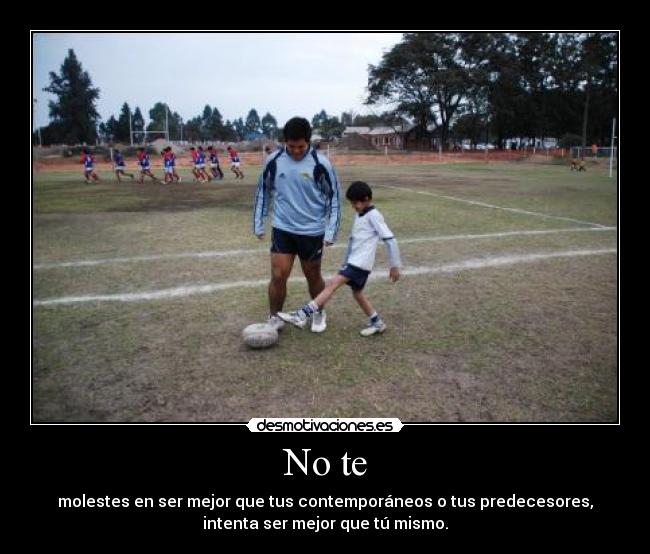 No te - molestes en ser mejor que tus contemporáneos o tus predecesores,
intenta ser mejor que tú mismo.