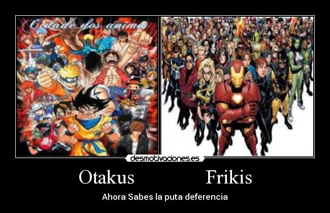 Otakus              Frikis - Ahora Sabes la puta deferencia